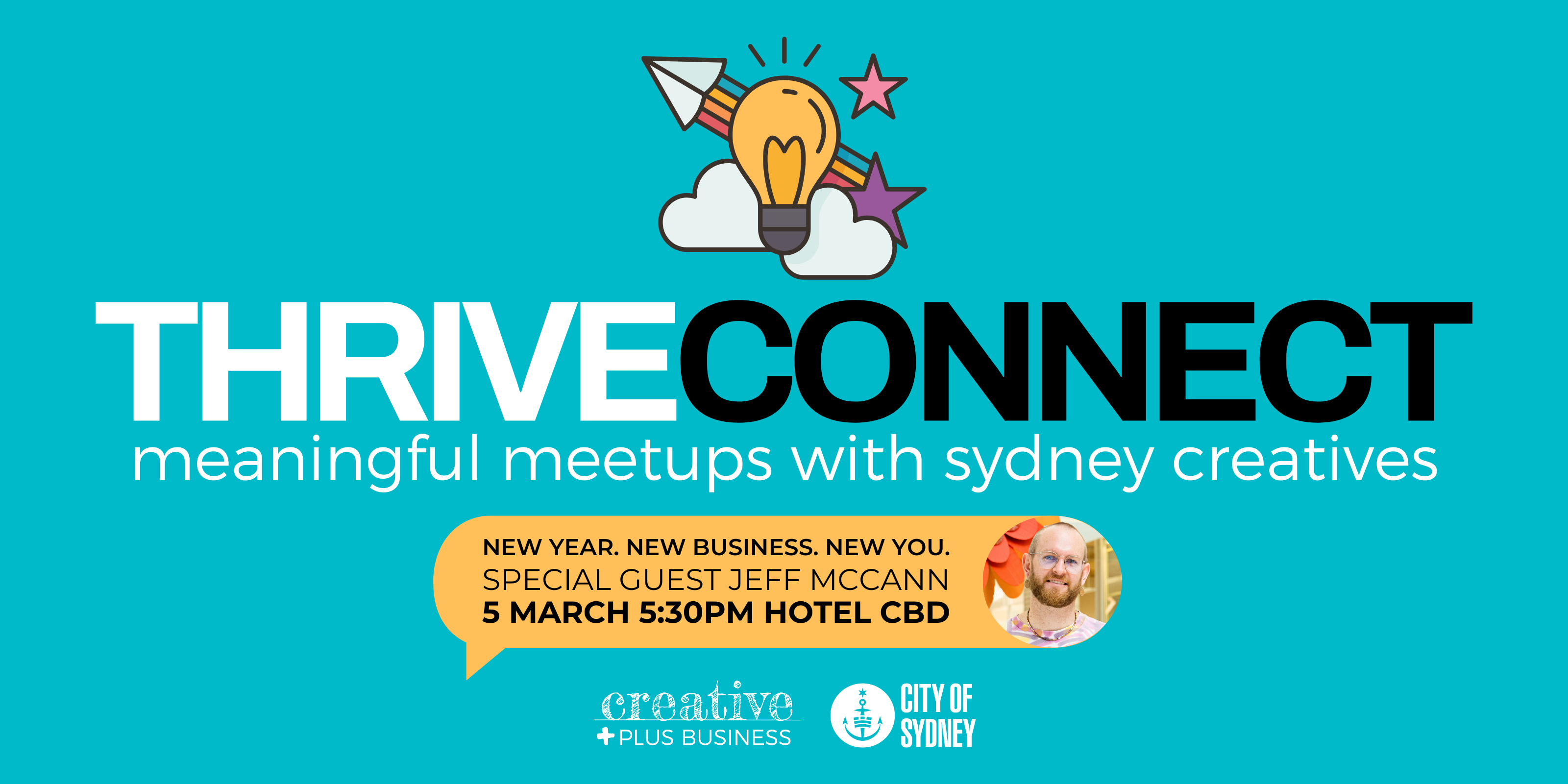 This image is a banner promoting an event called "THRIVECONNECT," described as meaningful meetups with Sydney creatives. The banner highlights details such as the theme: "New Year. New Business. New You," with a special guest, Jeff McCann. The event is scheduled for March 5th at 5:30 PM at the Hotel CBD. It includes logos for Creative Plus Business and the City of Sydney, suggesting sponsorship or partnership. The design is colorful with a bright turquoise background, playful illustrations, and bold text.