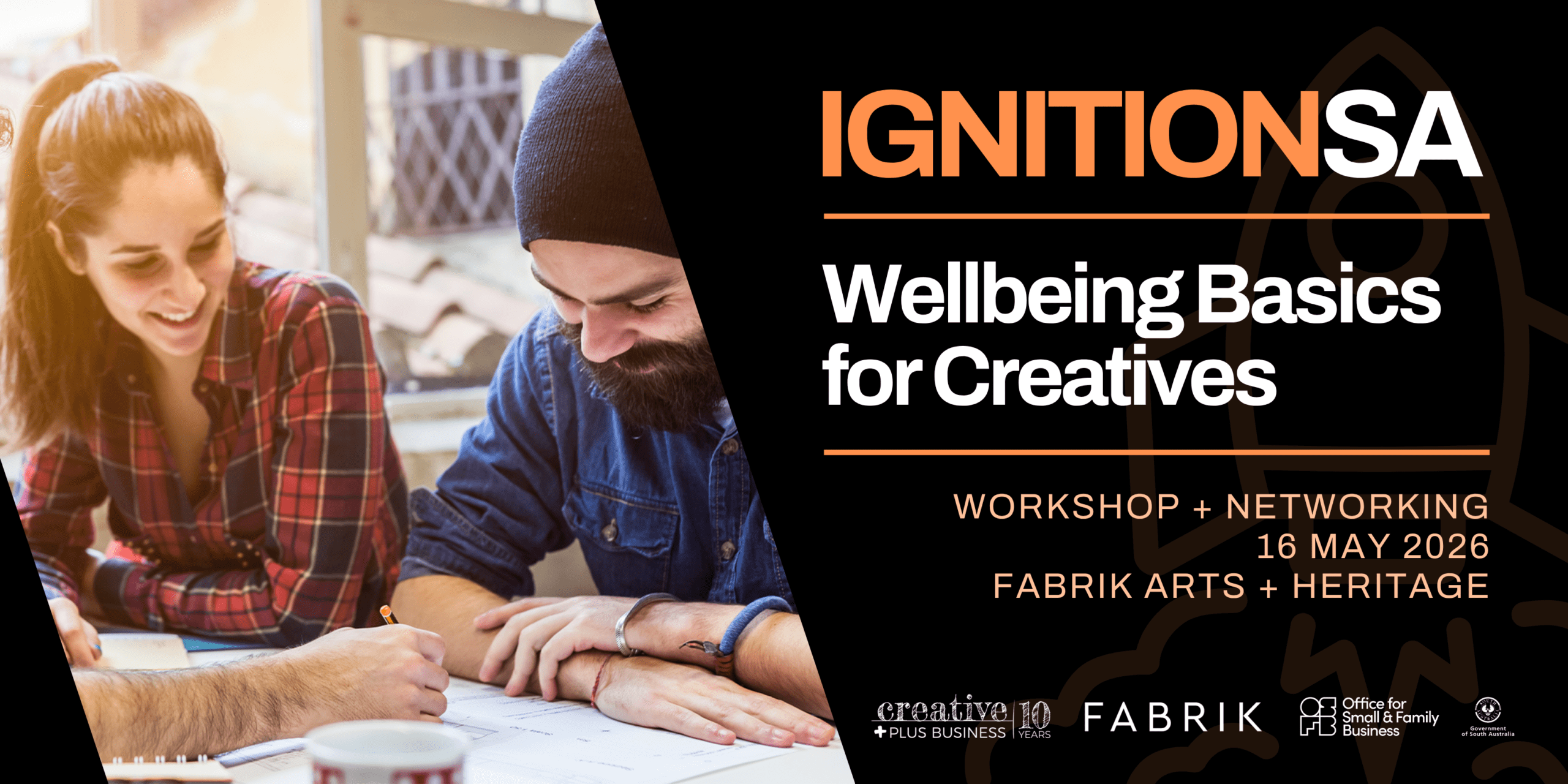 A promotional graphic for "Ignition SA: Wellbeing Basics for Creatives." The left side features a warm, candid photo of two creative professionals smiling and working together over sketches at a desk. The right side contains the event title in bold orange and white text against a black background. The event is listed as a workshop and networking session on 16 May 2026 at Fabrik Arts + Heritage. Partner logos including Creative Plus Business and the Government of South Australia appear along the bottom edge.