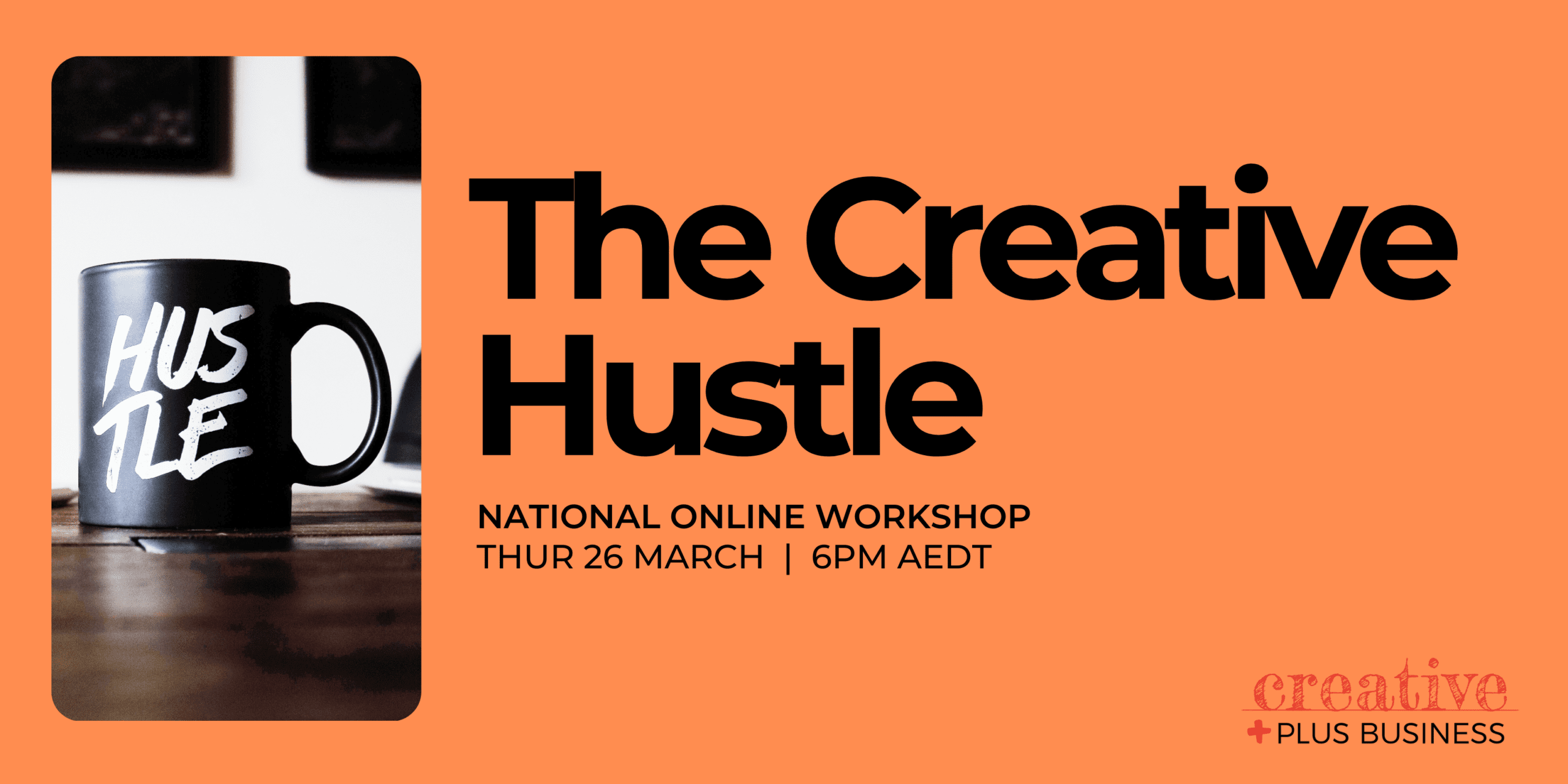The Creative Hustle national online workshop banner for creative professionals, showing a black coffee mug with "Hustle" text on an orange background. Hosted by Creative Plus Business on Thursday 26 March at 6pm AEDT.