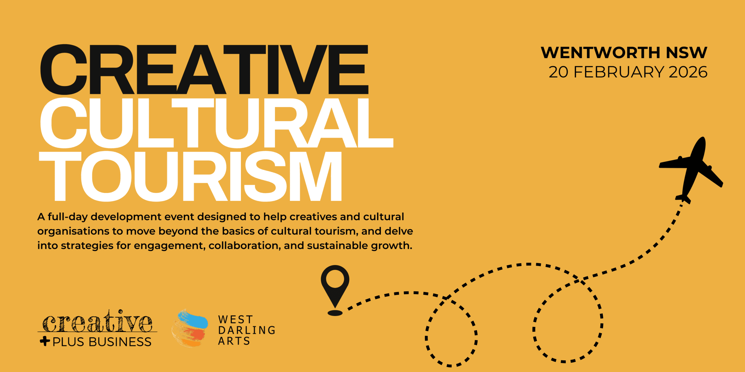 A wide horizontal promotional graphic for a full-day development event titled "CREATIVE CULTURAL TOURISM". The background is mustard yellow. The date 20 FEBRUARY 2026 and location WENTWORTH NSW are in the top right. Text describes the event as "A full-day development event designed to help creatives and cultural organisations move beyond the basics of cultural tourism, and delve into strategies for engagement, collaboration, and sustainable growth." A plane graphic traces a dotted line from a location pin icon. The logos for Creative Plus Business and WEST DARLING ARTS are in the bottom left corner.