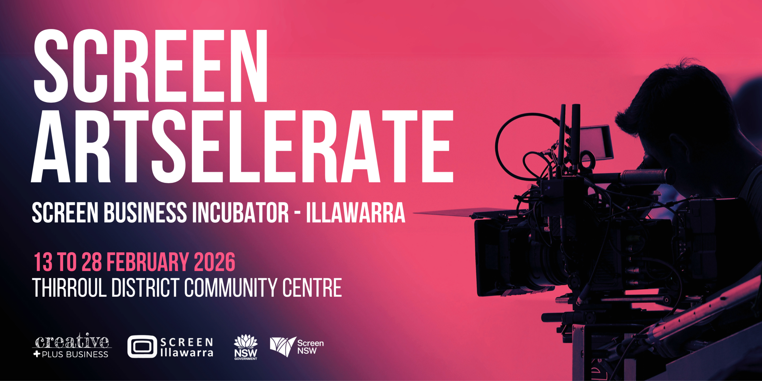 A banner advertising the Screen Artselerate: Screen Business Incubator - Illawarra. The image features large, bold white text on a vibrant magenta and dark purple background. The text reads: SCREEN ARTSELERATE SCREEN BUSINESS INCUBATOR - ILLAWARRA Below this, the event details are displayed in red/magenta: 13 TO 28 FEBRUARY 2026 THIRROUL DISTRICT COMMUNITY CENTRE On the right side of the image, silhouetted against the magenta light, is a filmmaker or camera operator looking through the viewfinder of a professional video camera rig. In the bottom left corner, there are logos for the supporting organizations: Creative + Plus Business Screen Illawarra NSW Government Screen NSW