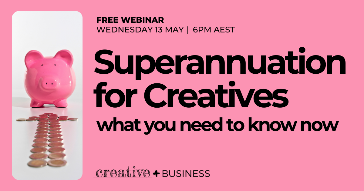 Superannuation for Creatives' free webinar. Essential financial business skills and retirement planning for freelancers in the creative industries. Sign up via www.creativeplusbusiness.com.